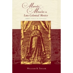 Marvels and Miracles in Late Colonial Mexico: Three Texts in Context