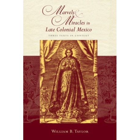 Marvels and Miracles in Late Colonial Mexico: Three Texts in Context
