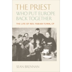 The Priest Who Put Europe Back Together: The Life of Rev. Fabian Flynn, CP