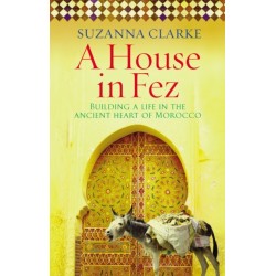 A House in Fez: Building a Life in the Ancient Heart of Morocco