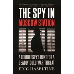 The Spy in Moscow Station: A Counterspy’s Hunt for a Deadly Cold War Threat