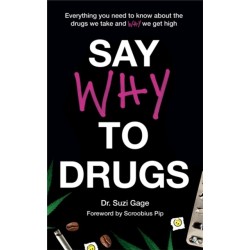 Say Why to Drugs: Everything You Need to Know About the Drugs We Take and Why We Get High