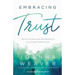 Embracing Trust – The Art of Letting Go and Holding On to a Forever–Faithful God: The Art of Letting Go and Holding On to a Forever-Faithful God