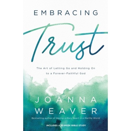 Embracing Trust – The Art of Letting Go and Holding On to a Forever–Faithful God: The Art of Letting Go and Holding On to a Forever-Faithful God