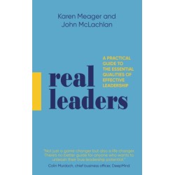 Real Leaders: A Practical Guide to the Essential Qualities of Effective Leadership