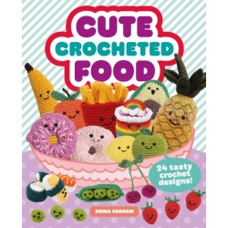 Cute Crocheted Food: 24 Tasty Crochet Designs