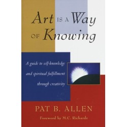 Art Is a Way of Knowing: A Guide to Self-Knowledge and Spiritual Fulfillment through Creativity
