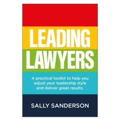 Leading Lawyers: A practical toolkit to help you adjust your leadership style and deliver great results