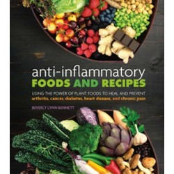 Anti-Inflammatory Foods and Recipes: Using the Power of Plant Foods to Heal and Prevent Arthritis, Cancer, Diabetes, Heart Disease, and Chronic Pain