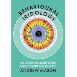 Behavioural Iridology: How Our Body, Personality and True Nature Are Revealed Through the Eyes