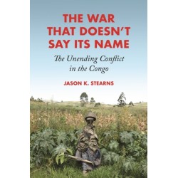 The War That Doesn't Say Its Name: The Unending Conflict in the Congo