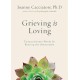 Grieving Is Loving: Compassionate Words for Bearing the Unbearable