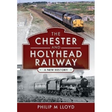 The Chester and Holyhead Railway: A New History
