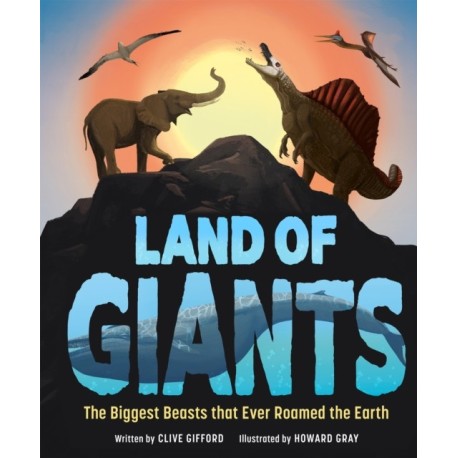 Land of Giants: The Biggest Beasts That Ever Roamed the Earth