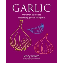 Garlic: More Than 65 Recipes Celebrating Garlic & Wild Garlic
