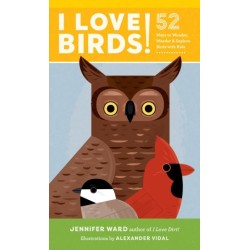 I Love Birds!: 52 Ways to Wonder, Wander, and Explore Birds with Kids