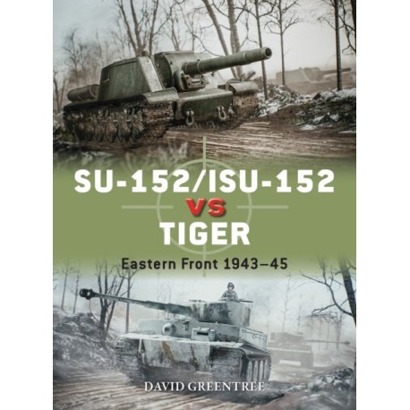SU-152/ISU-152 vs Tiger: Eastern Front 1943–45