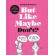 But Like Maybe Don't?: What Not to Do When Dating: An Illustrated Guide