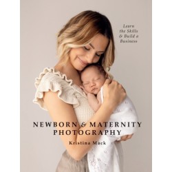 Newborn & Maternity Photography: Learn the Skills and Build a Business