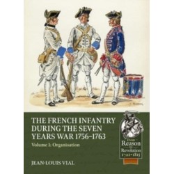 French Infantry During the Seven Years War 1756-1763: Volume 1: Organisation