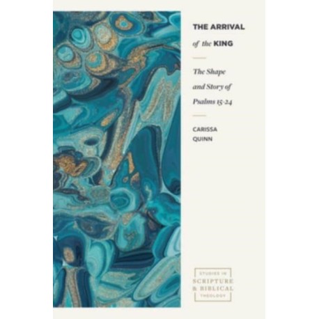 The Arrival of the King: The Shape and Story of Psalms 15-24