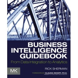 Business Intelligence Guidebook: From Data Integration to Analytics