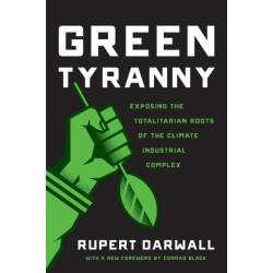 Green Tyranny: Exposing the Totalitarian Roots of the Climate Industrial Complex