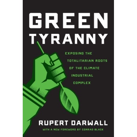 Green Tyranny: Exposing the Totalitarian Roots of the Climate Industrial Complex