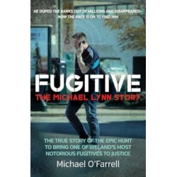 Fugitive: The Michael Lynn Story: The True Story of the Epic Hunt to Bring One of Ireland's Most Notorious Fugitives to Justice