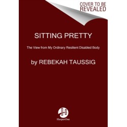 Sitting Pretty: The View from My Ordinary Resilient Disabled Body