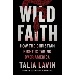 Wild Faith: How the Christian Right Is Taking Over America