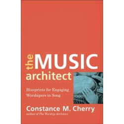 The Music Architect – Blueprints for Engaging Worshipers in Song: Blueprints for Engaging Worshipers in Song