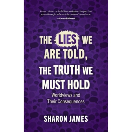 Lies We are Told, the Truth We Must Hold: Worldviews and Their Consequences