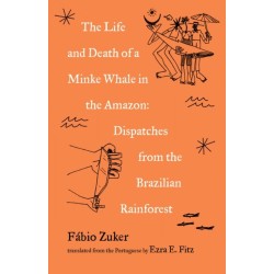 The Life and Death of a Minke Whale in the Amazon: Dispatches from the Brazilian Rainforest