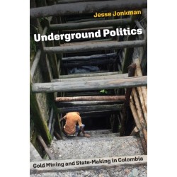 Underground Politics: Gold Mining and State-Making in Colombia