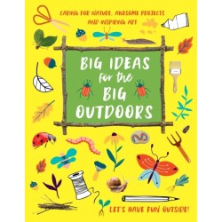 Big Ideas for the Big Outdoors: Caring For Nature, Awesome Projects and Inspiring Art