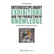 Interdisciplinary Exhibitions and the Production of Knowledge: Perspectives from Curatorial Practice