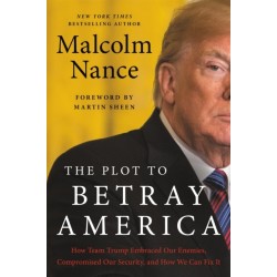 The Plot to Betray America: How Team Trump Embraced Our Enemies, Compromised Our Security, and How We Can Fix It