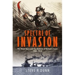 Spectre of Invasion: The Royal Navy and the Defence of Britain's Coast, 1900–1918