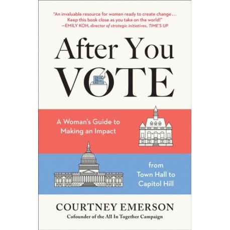 After You Vote: A Woman's Guide to Making an Impact, from Town Hall to Capitol Hill