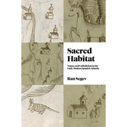 Sacred Habitat: Nature and Catholicism in the Early Modern Spanish Atlantic