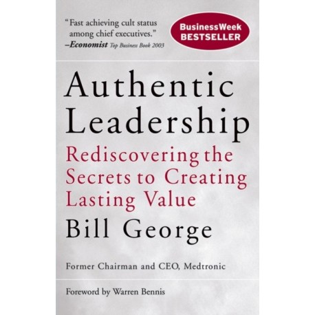 Authentic Leadership: Rediscovering the Secrets to Creating Lasting Value