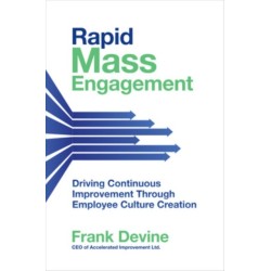 Rapid Mass Engagement: Driving Continuous Improvement through Employee Culture Creation: Driving Continuous Improvement through Employee Culture Creation
