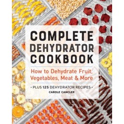 Complete Dehydrator Cookbook: How to Dehydrate Fruit, Vegetables, Meat & More