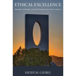 Ethical Excellence: Philosophers, Psychologists, and Real-Life Exemplars Show Us How to Achieve It