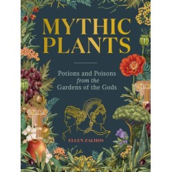 Mythic Plants: Potions and Poisons from the Gardens of the Gods