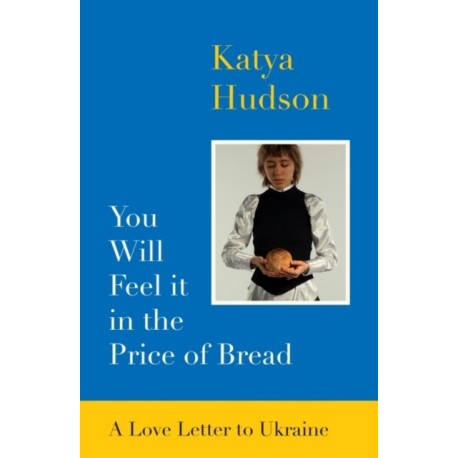 You Will Feel It in The Price of Bread: A Love Letter to Ukraine
