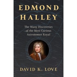 Edmond Halley: The Many Discoveries of the Most Curious Astronomer Royal