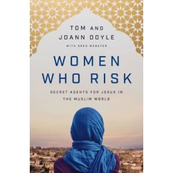 Women Who Risk: Secret Agents for Jesus in the Muslim World