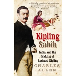Kipling Sahib: India and the Making of Rudyard Kipling 1865-1900
